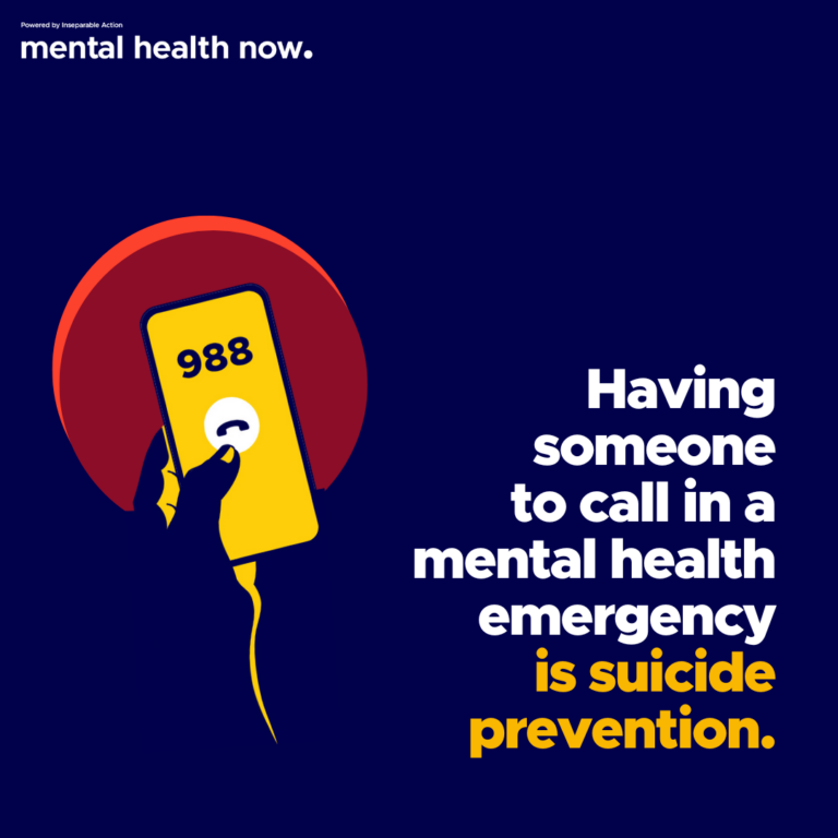 Text: Powered by Inseparable Action mental health now. Having someone to call in a mental health emergency is suicide prevention. Graphic: An icon that has a cellphone and a hand illustration calling 988.