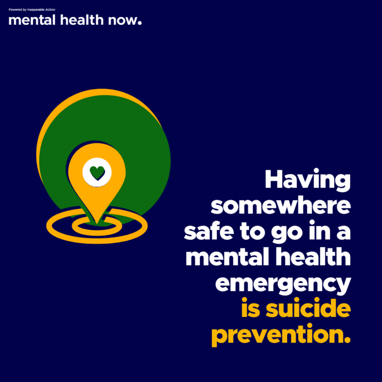 Text: Powered by Inseparable Action mental health now. Having somewhere safe to go in a mental health emergency is suicide prevention. Graphic: A GPS location pin icon with a heart inside of it.